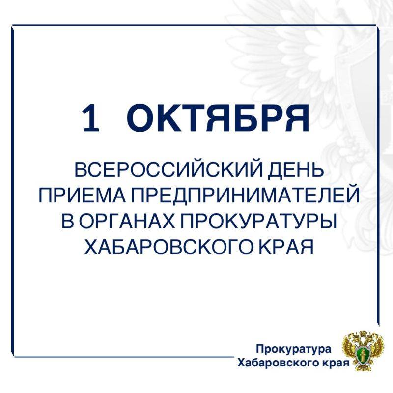 В органах прокуратуры Хабаровского края 1 октября 2024 года пройдет Всероссийский день приема предпринимателей